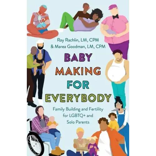 Baby Making for Everybody: Family Building and Fertility for LGBTQ+ and Solo Parents - Paperback