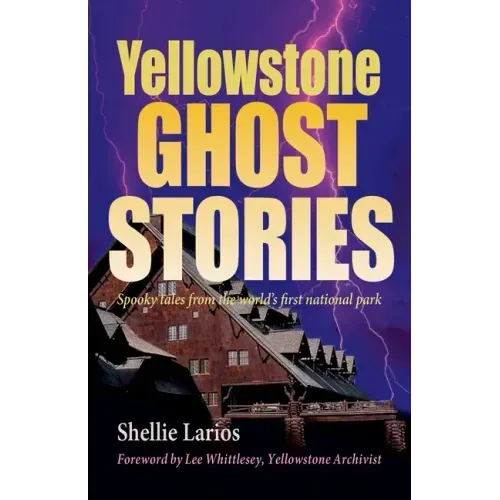 Yellowstone Ghost Stories: Spooky Tales From the World's First National Park - Paperback