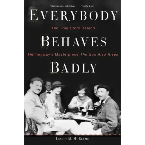 Everybody Behaves Badly: The True Story Behind Hemingway's Masterpiece the Sun Also Rises - Paperback