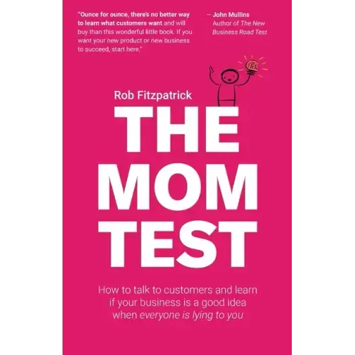The Mom Test: How to talk to customers & learn if your business is a good idea when everyone is lying to you - Paperback
