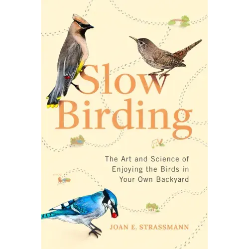 Slow Birding: The Art and Science of Enjoying the Birds in Your Own Backyard - Hardcover