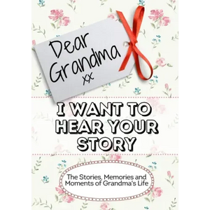 Dear Grandma, I Want To Hear Your Story: The Stories, Memories and Moments of Grandma's Life - Paperback