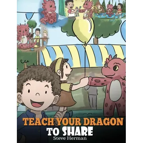 Teach Your Dragon To Share: A Dragon Book To Teach Kids How To Share. A Cute Story To Help Children Understand Sharing and Teamwork. - Hardcover
