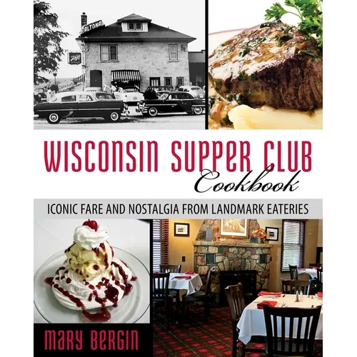 Wisconsin Supper Club Cookbook: Iconic Fare and Nostalgia from Landmark Eateries - Paperback