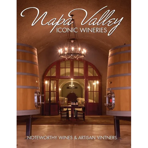 Napa Valley Iconic Wineries: Noteworthy Wines & Artisan Vintners - Paperback