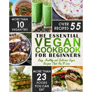 Vegan Cookbook For Beginners: The Essential Vegan Cookbook - Easy, Healthy and Delicious Vegan Recipes That You'll Love - Paperback
