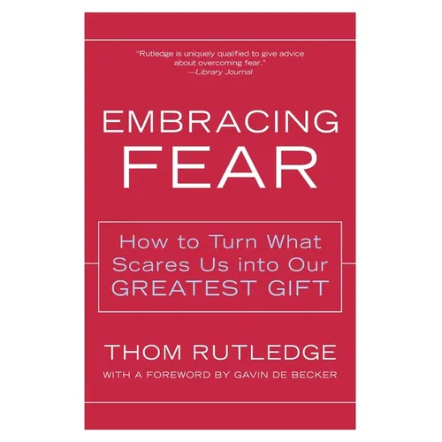 Embracing Fear: How to Turn What Scares Us Into Our Greatest Gift - Paperback
