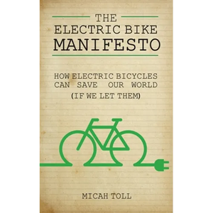 The Electric Bike Manifesto: How Electric Bicycles Can Save Our World (If We Let Them) - Paperback