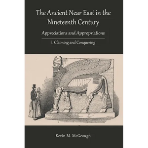 The Ancient Near East in the Nineteenth Century: I. Claiming and Conquering - Paperback