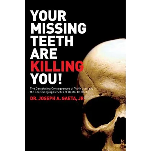 Your Missing Teeth Are Killing You!: The Devastating Consequences of Tooth Loss and the Life Changing Benefits of Dental Implants - Paperback