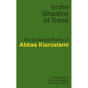 In the Shadow of Trees: The Collected Poetry of Abbas Kiarostami - Paperback