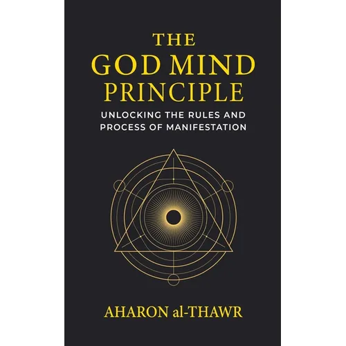 The God Mind Principle: Unlocking the Rules and Process of Manifestation - Paperback