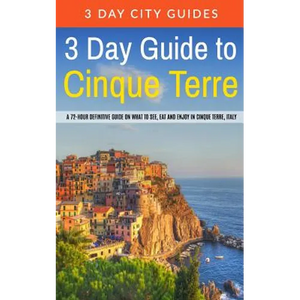 3 Day Guide to Cinque Terre: A 72-hour definitive guide on what to see, eat and enjoy in Cinque Terre, Italy - Paperback