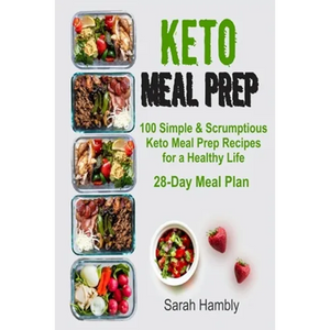 Keto Meal Prep: 28-Day Meal Plan. 100 Simple and Scrumptious Keto Meal Prep Recipes for a Healthy Life - Paperback