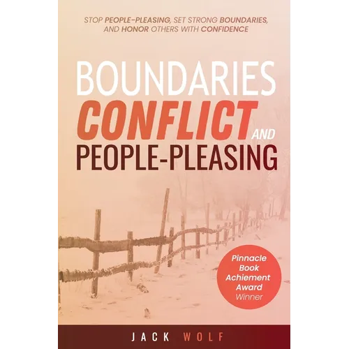 Boundaries, Conflict, and People-Pleasing: Stop People-Pleasing, Set Strong Boundaries, and Honor Others With Confidence - Paperback