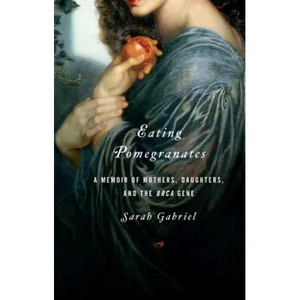 Eating Pomegranates: A Memoir of Mothers, Daughters, and the Brca Gene - Paperback