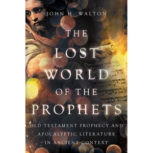 The Lost World of the Prophets: Old Testament Prophecy and Apocalyptic Literature in Ancient Context - Paperback