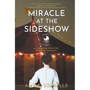 Miracle at the Sideshow: An Astounding Novel of the First Infant Incubators - Paperback