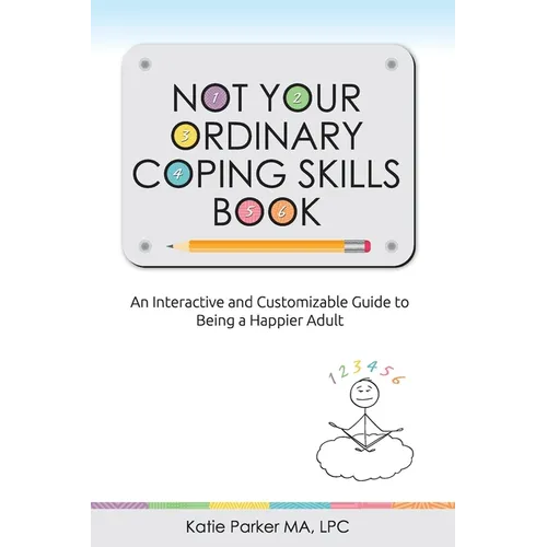Not Your Ordinary Coping Skills Book: An Interactive and Customizable Guide to Being a Happier Adult - Paperback