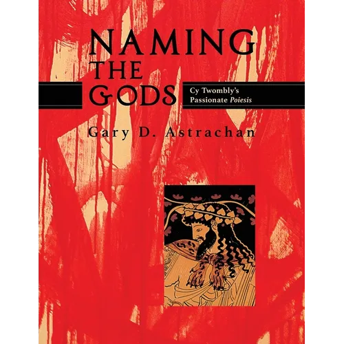 Naming the Gods: Cy Twombly's Passionate Poiesis - Paperback