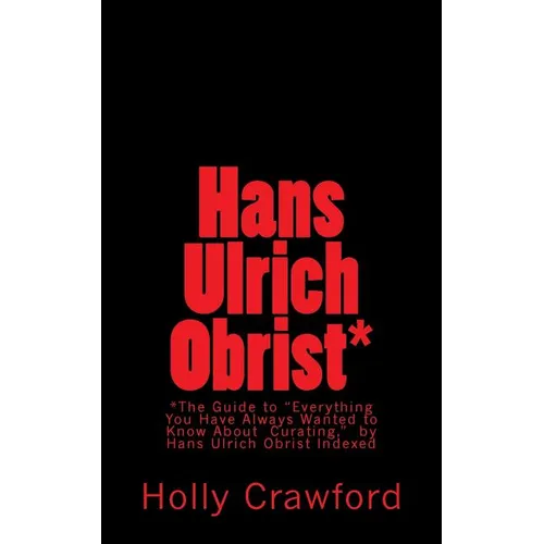 Hans Ulrich Obrist Indexed: Everything You Always Wanted to Know (About Curating) - Paperback
