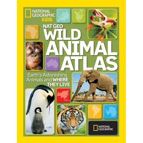 Nat Geo Wild Animal Atlas: Earth's Astonishing Animals and Where They Live - Hardcover
