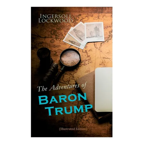 The Adventures of Baron Trump (Illustrated Edition): Complete Travels and Adventures of Little Baron Trump and His Wonderful Dog Bulger, Baron Trump's - Paperback