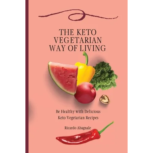 The Keto Vegetarian Way of Living: Be Healthy with Delicious Keto Vegetarian Recipes - Paperback
