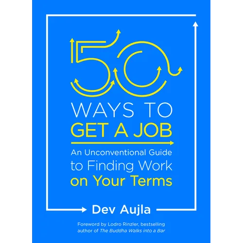 50 Ways to Get a Job: An Unconventional Guide to Finding Work on Your Terms - Paperback