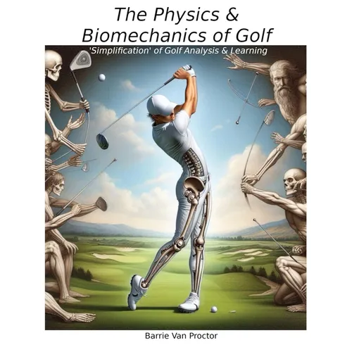 The Physics and Biomechanics of Golf: Simplification of Golf Analysis & Learning - Hardcover