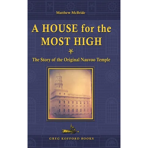 A House for the Most High: The Story of the Original Nauvoo Temple - Hardcover