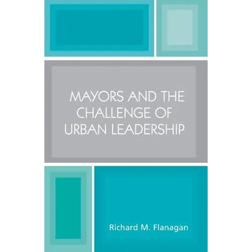 Mayors and the Challenge of Urban Leadership - Paperback
