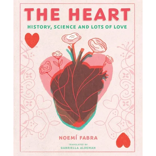 The Heart: History, Science and Lots of Love - Hardcover