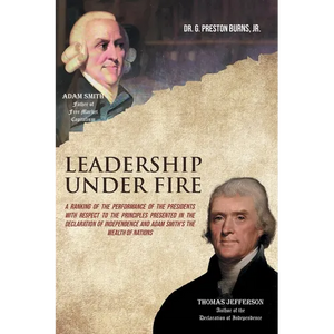 Leadership Under Fire: A Ranking of the Performance of the Presidents with Respect to the Principles Presented in the Declaration of Independence and - Paperback