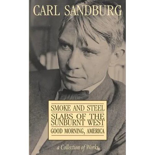 Carl Sandburg Collection of Works: Smoke and Steel, Slabs of the Sunburnt West, and Good Morning, America - Paperback