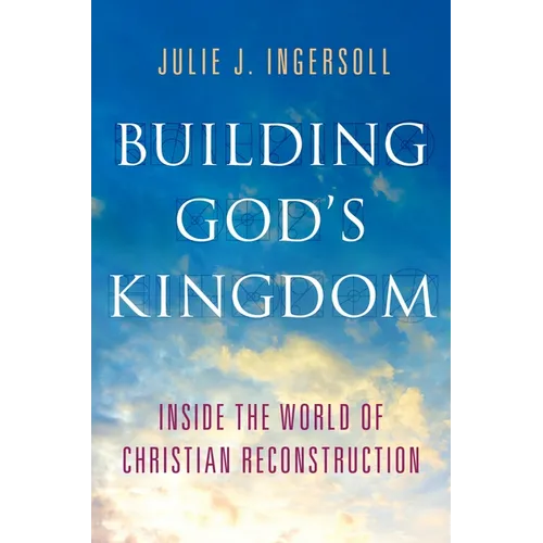 Building God's Kingdom: Inside the World of Christian Reconstruction - Hardcover