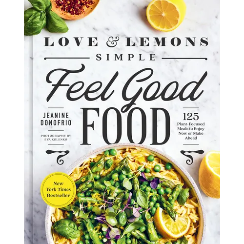 Love and Lemons Simple Feel Good Food: 125 Plant-Focused Meals to Enjoy Now or Make Ahead: A Cookbook - Hardcover
