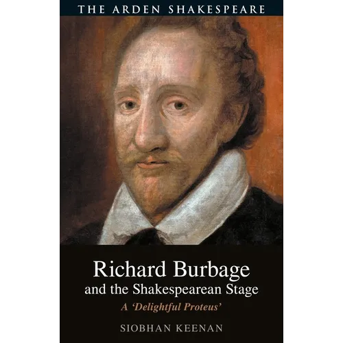 Richard Burbage and the Shakespearean Stage: A 'Delightful Proteus' - Hardcover