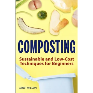 Composting: Sustainable and Low-Cost Techniques for Beginners - Paperback