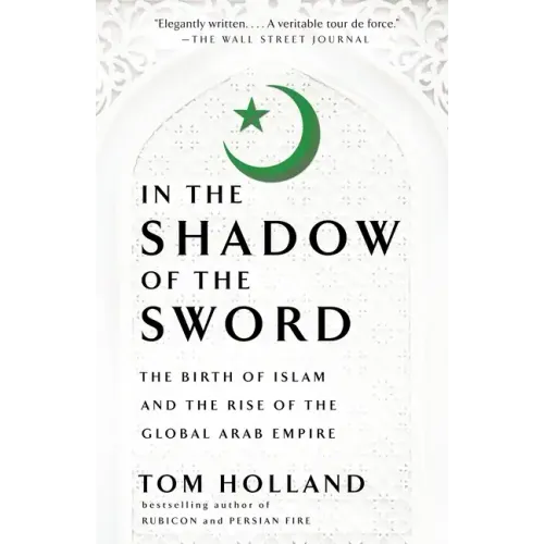 In the Shadow of the Sword: The Birth of Islam and the Rise of the Global Arab Empire - Paperback
