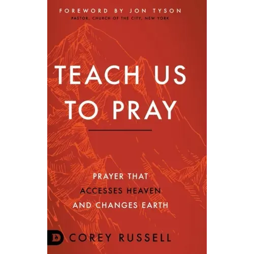 Teach Us to Pray: Prayer That Accesses Heaven and Changes Earth - Hardcover