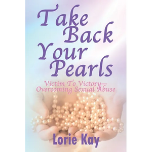 Take Back Your Pearls: Victim to Victory-Overcoming Sexual Abuse - Paperback