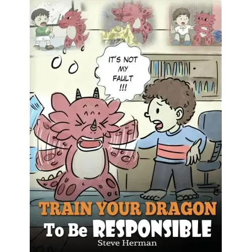 Train Your Dragon To Be Responsible: Teach Your Dragon About Responsibility. A Cute Children Story To Teach Kids How to Take Responsibility For The Ch - Hardcover