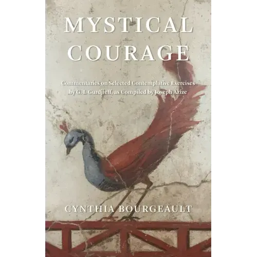 Mystical Courage: Commentaries on Selected Contemplative Exercises by G.I. Gurdjieff, as Compiled by Joseph Azize - Paperback
