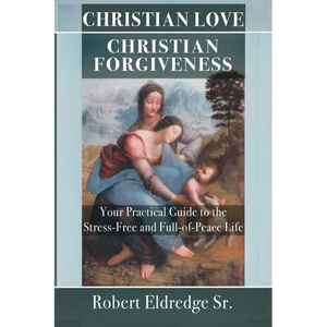 Christian Love Christian Forgiveness: Your Practical Guide to the Stress-Free and Full-of-Peace Life - Paperback