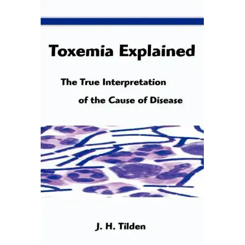 Toxemia Explained: The True Interpretation of the Cause of Disease - Paperback