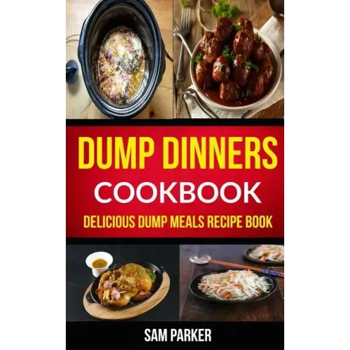 Dump Dinners Cookbook: Delicious Dump Meals Recipe Book - Paperback