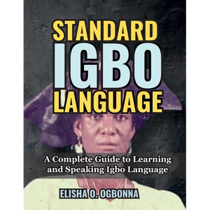 Standard Igbo Language: A Complete Guide to Learning and Speaking Igbo Language - Paperback