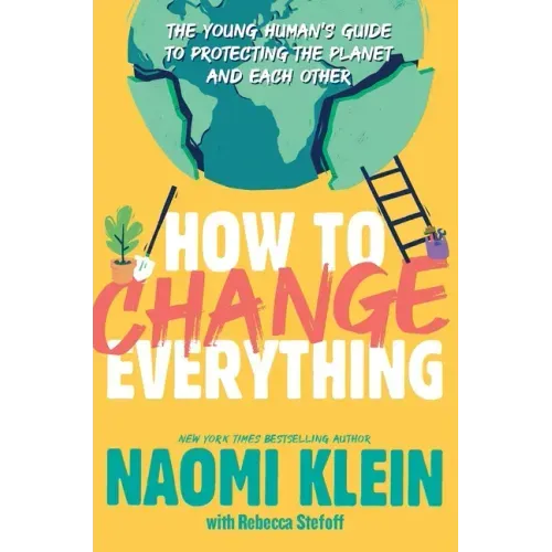 How to Change Everything: The Young Human's Guide to Protecting the Planet and Each Other