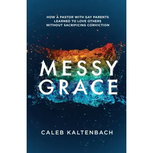 Messy Grace: How a Pastor with Gay Parents Learned to Love Others Without Sacrificing Conviction - Paperback